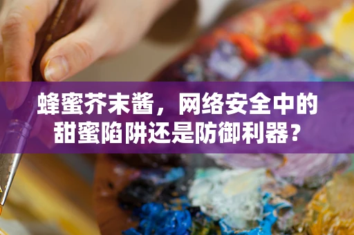 蜂蜜芥末酱，网络安全中的甜蜜陷阱还是防御利器？