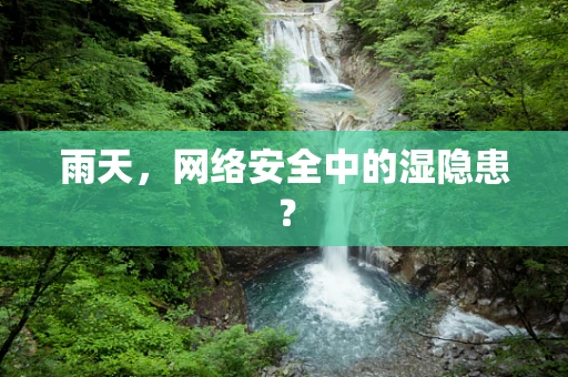 雨天，网络安全中的湿隐患？