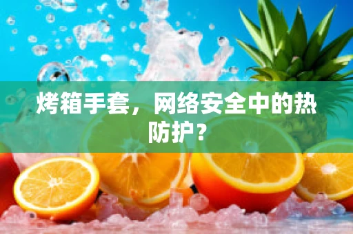 烤箱手套，网络安全中的热防护？