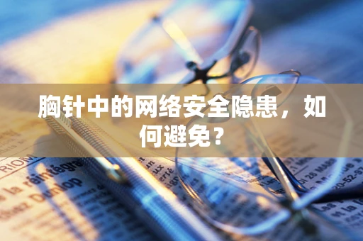 胸针中的网络安全隐患，如何避免？