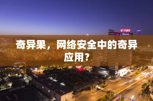 奇异果，网络安全中的奇异应用？