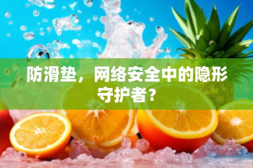 防滑垫，网络安全中的隐形守护者？
