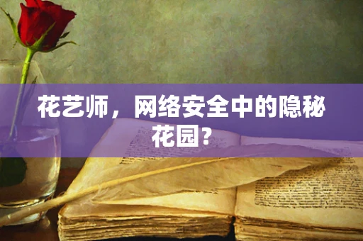花艺师，网络安全中的隐秘花园？