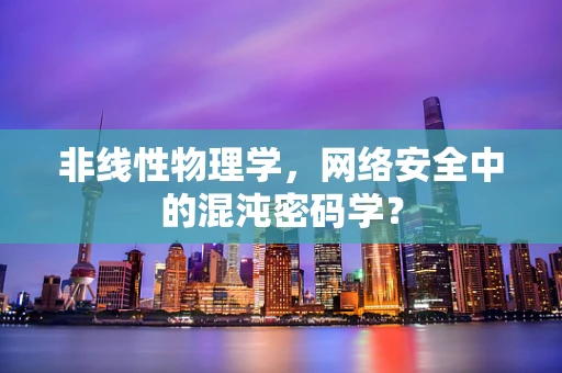 非线性物理学，网络安全中的混沌密码学？
