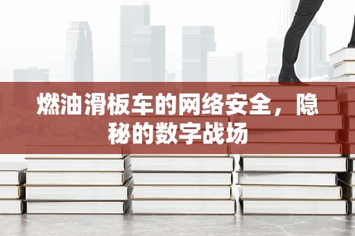 燃油滑板车的网络安全，隐秘的数字战场