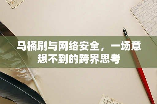 马桶刷与网络安全，一场意想不到的跨界思考