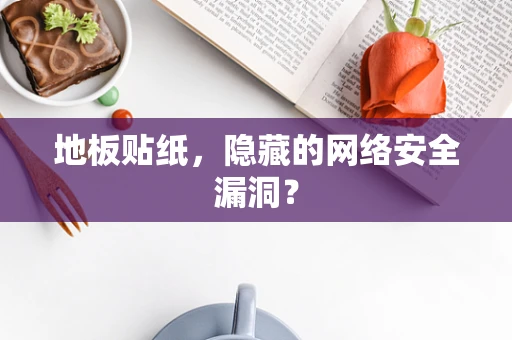地板贴纸，隐藏的网络安全漏洞？