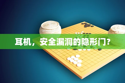 耳机，安全漏洞的隐形门？