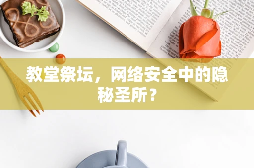 教堂祭坛，网络安全中的隐秘圣所？