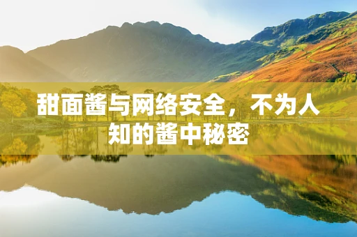 甜面酱与网络安全，不为人知的酱中秘密