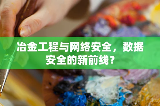 冶金工程与网络安全，数据安全的新前线？