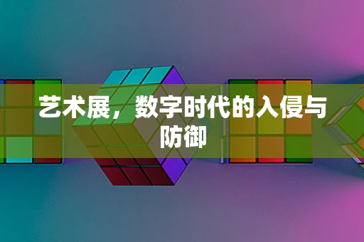 艺术展，数字时代的入侵与防御