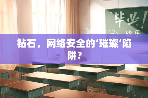 钻石，网络安全的‘璀璨’陷阱？