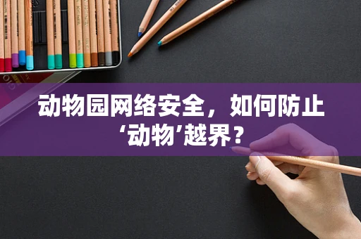 动物园网络安全，如何防止‘动物’越界？