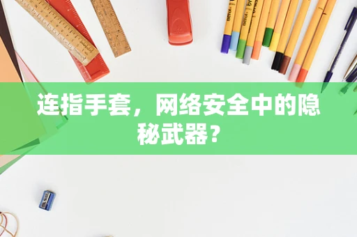 连指手套，网络安全中的隐秘武器？