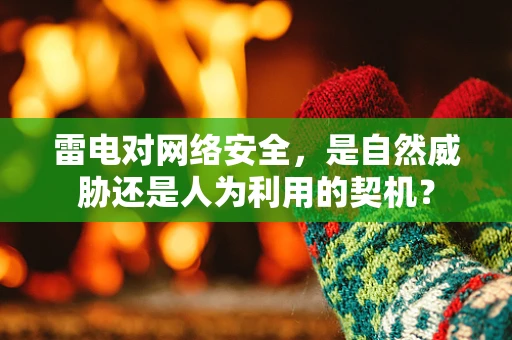 雷电对网络安全，是自然威胁还是人为利用的契机？