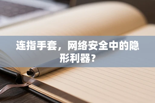 连指手套，网络安全中的隐形利器？