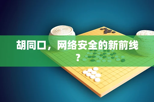 胡同口，网络安全的新前线？