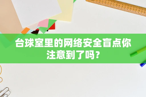 台球室里的网络安全盲点你注意到了吗？