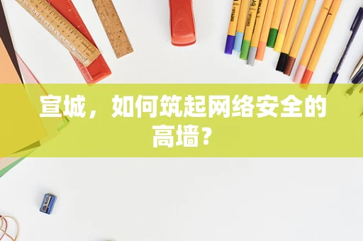 宣城，如何筑起网络安全的高墙？