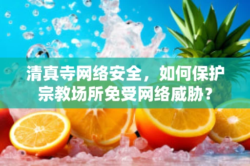 清真寺网络安全，如何保护宗教场所免受网络威胁？