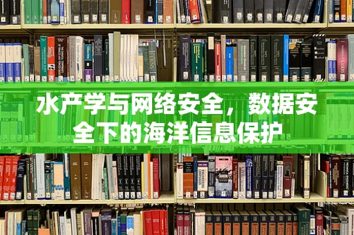 水产学与网络安全，数据安全下的海洋信息保护