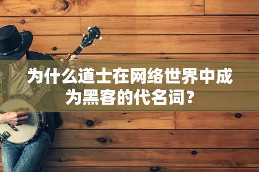 为什么道士在网络世界中成为黑客的代名词？