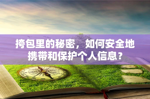 挎包里的秘密，如何安全地携带和保护个人信息？