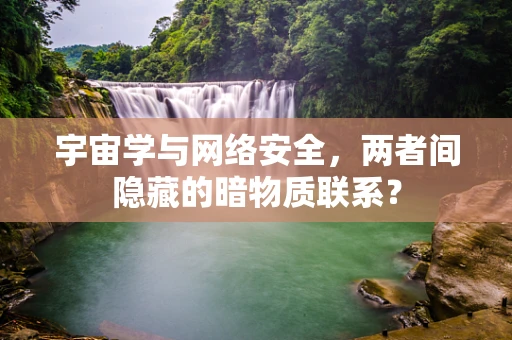 宇宙学与网络安全，两者间隐藏的暗物质联系？