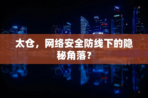 太仓，网络安全防线下的隐秘角落？