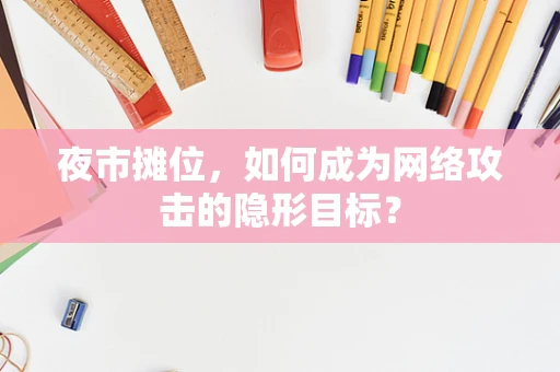 夜市摊位，如何成为网络攻击的隐形目标？