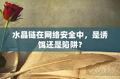 水晶链在网络安全中，是诱饵还是陷阱？