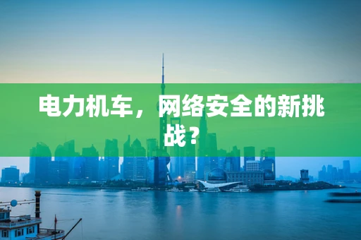 电力机车，网络安全的新挑战？