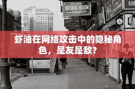虾油在网络攻击中的隐秘角色，是友是敌？