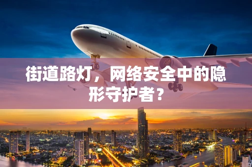 街道路灯，网络安全中的隐形守护者？