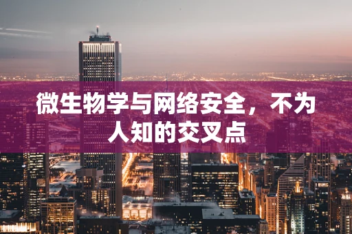 微生物学与网络安全，不为人知的交叉点