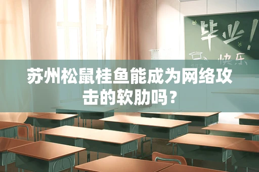 苏州松鼠桂鱼能成为网络攻击的软肋吗？