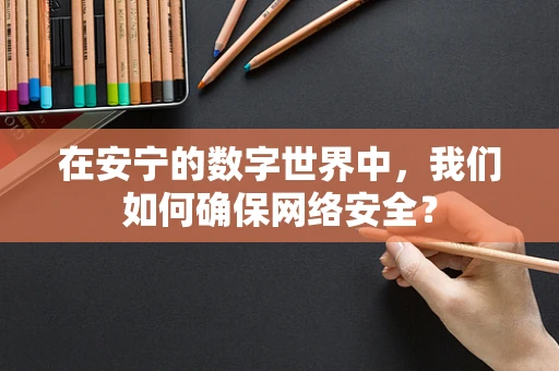 在安宁的数字世界中，我们如何确保网络安全？