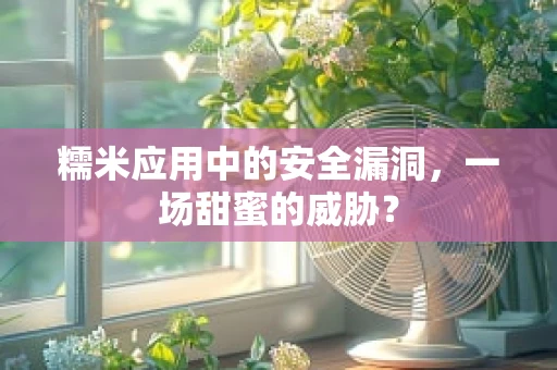 糯米应用中的安全漏洞，一场甜蜜的威胁？
