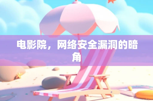 电影院，网络安全漏洞的暗角