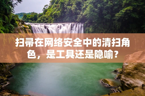 扫帚在网络安全中的清扫角色，是工具还是隐喻？