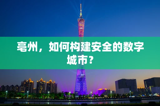 亳州，如何构建安全的数字城市？