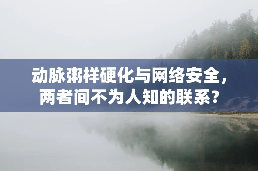 动脉粥样硬化与网络安全，两者间不为人知的联系？
