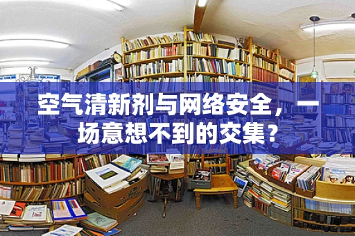 空气清新剂与网络安全，一场意想不到的交集？