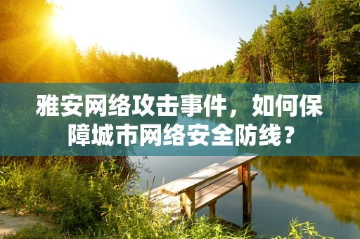雅安网络攻击事件，如何保障城市网络安全防线？