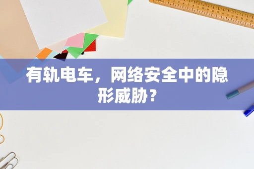 有轨电车，网络安全中的隐形威胁？