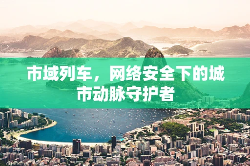 市域列车，网络安全下的城市动脉守护者