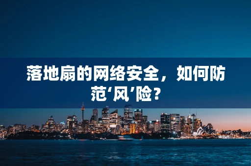 落地扇的网络安全，如何防范‘风’险？