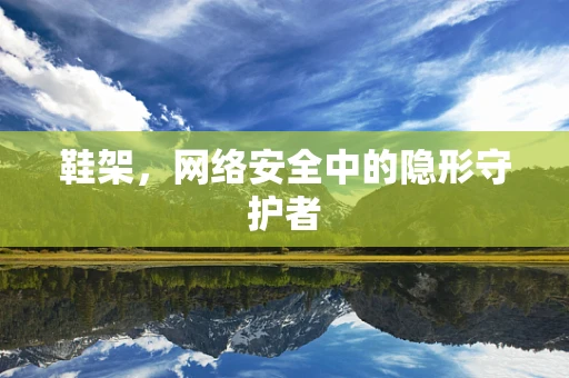 鞋架，网络安全中的隐形守护者