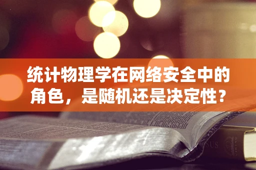统计物理学在网络安全中的角色，是随机还是决定性？